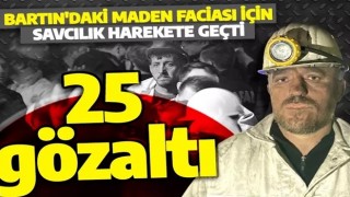 Bartın'daki maden faciasına ilişkin 25 şüpheli hakkında gözaltı kararı