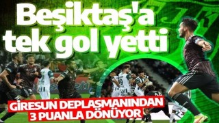 Beşiktaş'a tek gol yetti: Giresun deplasmanından 3 puanla dönüyor