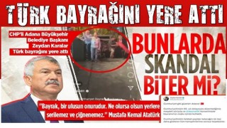 CHP'li Başkan Zeydan Karalar Türk bayrağını yere attı!