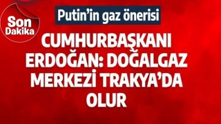 Cumhurbaşkanı Erdoğan: Doğalgaz merkezi Trakya'da olur