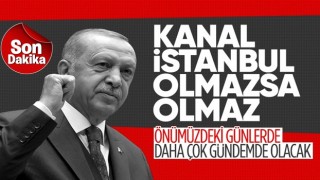 Cumhurbaşkanı Erdoğan: Kanal İstanbul olmazsa olmaz