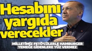 Cumhurbaşkanı Erdoğan: Milletimiz FETÖ'cülerle hamburger yemeğe gidenlere yüz vermez...