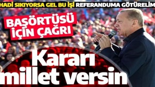 Cumhurbaşkanı Erdoğan'dan başörtüsü için referandum çağrısı: Kararı millet versin