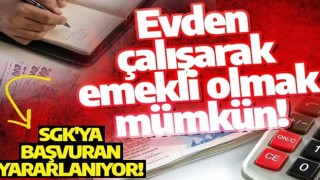 Evden çalışarak emekli olmak mümkün! Sağlıktan yararlanıp emekli olunabiliyor