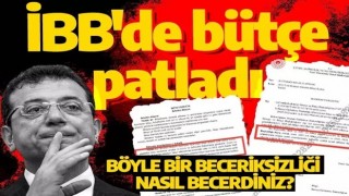 İBB'de bütçe skandalı: Böyle bir beceriksizliği nasıl becerdiniz