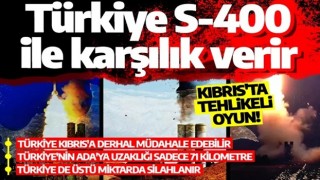 Kıbrıs'ta büyük oyun! Türkiye S-400 ile karşılık verir