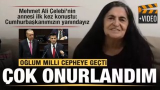 Mehmet Ali Çelebi'nin annesi: Oğlum milli cepheye geçti! Cumhurbaşkanımızın yanındayız