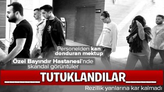 Özel Bayındır İçerenköy Hastanesi'ndeki skandalda 4 kişi tutuklandı! Personelden kan donduran mektup .