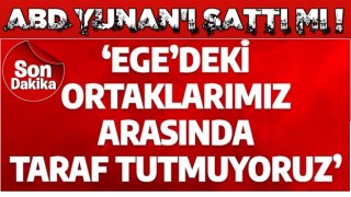 Son dakika: ABD Yunan'ı yalnız bıraktı! 'Ege'deki ortaklarımız arasında taraf tutmuyoruz'