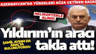 Son dakika: Binali Yıldırım ve Milletvekili Şamil Ayrım'ı taşıyan araç Azerbaycan'da kaza yaptı!