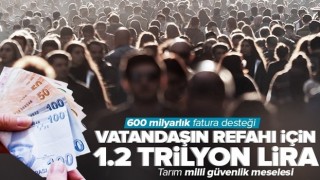 Vatandaşın refahı için 1.2 trilyon lira! 600 milyarlık fatura desteği .