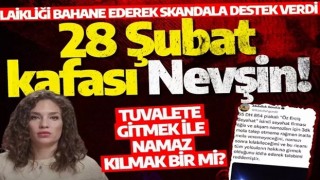 28 Şubat kafası Nevşin! Laikliği bahane ederek skandala destek verdi: Tuvalete gitmek ile namaz kılmak bir mi?