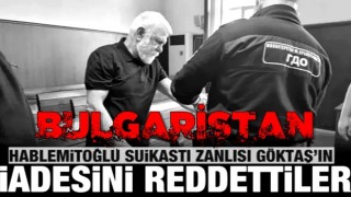 Bulgaristan, Necip Hablemitoğlu suikastı zanlısı Göktaş'ın Türkiye'ye iadesini reddetti!