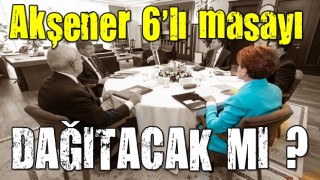 İYİ Parti Genel Başkanı Akşener 6'lı masayı dağıtacak mı?