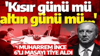 Muharrem İnce 6'lı masayı tiye aldı: 'Kısır günü mü, altın günü mü...'