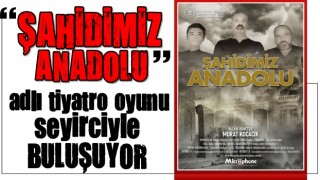 ''Şahidimiz Anadolu'' adlı Tiyatro Oyunu seyircisiyle buluşacak.