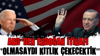 ABD'den Erdoğan itirafı: "Olmasaydı kıtlık çekecektik"