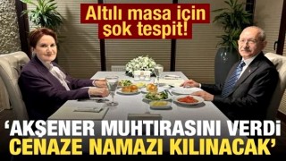 Altılı masa için şok tespit: Akşener muhtırasını verdi cenaze namazı kılınacak