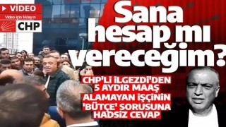 CHP'li İlgezdi'den maaşını alamayan işçinin 'bütçe' sorusuna hadsiz cevap!