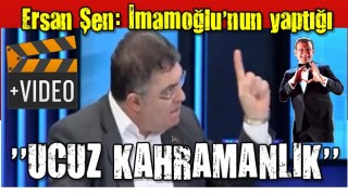 Ersan Şen: İmamoğlu'nun yaptığı ucuz kahramanlık