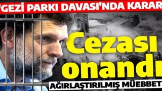 Gezi Parkı davasında karar çıktı! Osman Kavala'ya verilen müebbet hapis cezası onandı