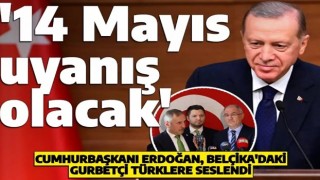 Erdoğan, Belçika'daki gurbetçi Türklere seslendi: '14 Mayıs bizim için bir uyanış olacak'