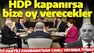 İYİ Partili Fakıbaba'dan dikkat çeken itiraf: HDP kapanırsa bize oy verecekler