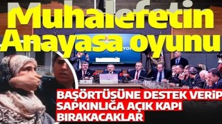 Muhalefetin Anayasa oyunu! Sapkınlığa açık kapı bırakmak istiyorlar