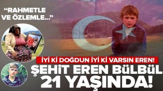 Şehit Eren Bülbül 21 yaşında! İyi ki doğdun iyi ki varsın Eren! "Rahmetle ve özlemle..." .