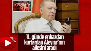 Cumhurbaşkanı Erdoğan 11 gün sonra enkazdan çıkan Aleyna'nın ailesini aradı