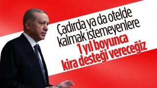 Cumhurbaşkanı Erdoğan: Çadırlarda kalmak istemeyenlerin 1 yıllık kira bedelini ödeyeceğiz