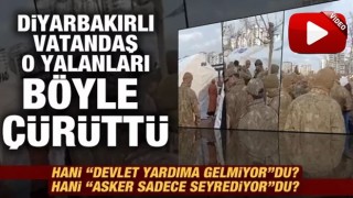 Deprem fırsatçılarına Diyarbakırlı vatandaştan anlamlı cevap! 'Devlet yardıma gelmiyor' yalanını böyle çürüttü