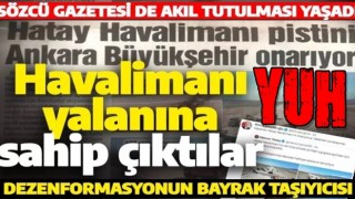 Hatay Havalimanı yalanına Sözcü sahip çıktı! Bu kadarına da pes