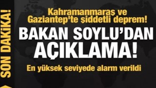 Kahramanmaraş ve Gaziantep'te şiddetli deprem! Bakan Soylu'dan ilk açıklama!