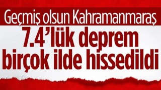 Kahramanmaraş'ta büyük deprem: 7.4'lük sarsıntı birçok ilde hissedildi