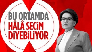 Meral Akşener: Seçim 14 Mayıs'ta olmazsa zamanında olur