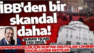 İBB skandallar silsilesine bir yenisini daha ekledi! Depremzedeler için Kur'an okutulurken caminin doğal gazını kesti