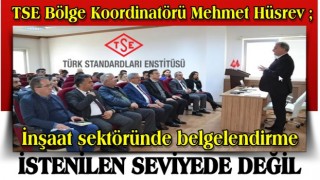 TSE/Hüsrev: “İnşaat sektöründe belgelendirme istenilen seviyede değil”