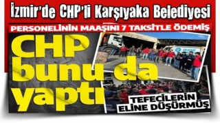 CHP belediyesi bunu da yaptı: Personelinin maaşını 7 taksitle ödemiş