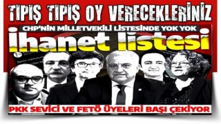 CHP'nin milletvekili listesinde yok yok! PKK sevici ve FETÖ üyeleri başı çekiyor!