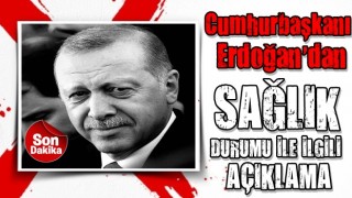 Cumhurbaşkanı Erdoğan'dan sağlık durumuyla ilgili açıklama