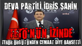 DEVA Partili İdris Şahin FETÖ'nün izinde: Teör örgütünden cemaat diye söz etti!