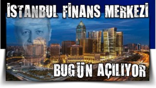 İstanbul Finans Merkezi’nin bankalar etabı bugün hizmete giriyor