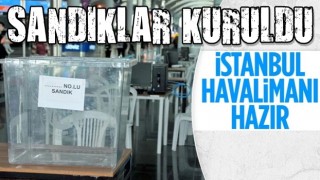 İstanbul Havalimanı da seçime hazır: Sandıklar kuruldu