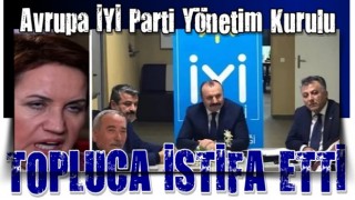 İYİ Parti Avrupa'da istifa depremi!