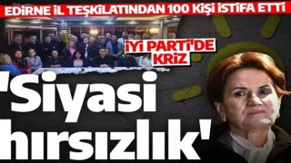 İYİ Parti'de Edirne krizi! Tam 100 kişi istifa etti!