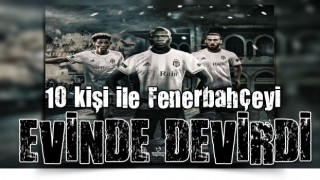 Kadıköy'de 6 gollü unutulmaz gece! Beşiktaş geriden gelip Fenerbahçe'yi 10 kişiyle yıktı