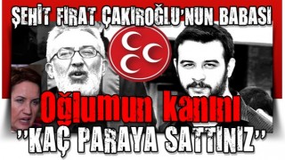 Şehit Çakıroğlu'nun babasından Akşener'e zehir zemberek sözler.."Oğlumun kanını kaç paraya sattınız?''