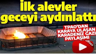 TPAO'dan "karaya ulaşan Karadeniz gazı" paylaşımı! İlk alevler geceyi aydınlattı