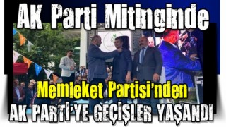 AK Parti Mitinginde Memleket Partisi’nden AK Parti'ye geçişler yaşandı